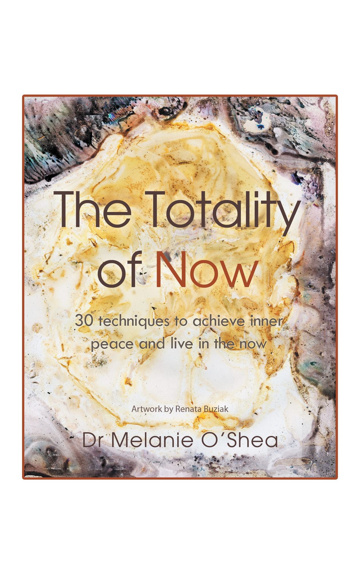 The Totality of Now: 30 techniques to achieve inner peace and live in the now