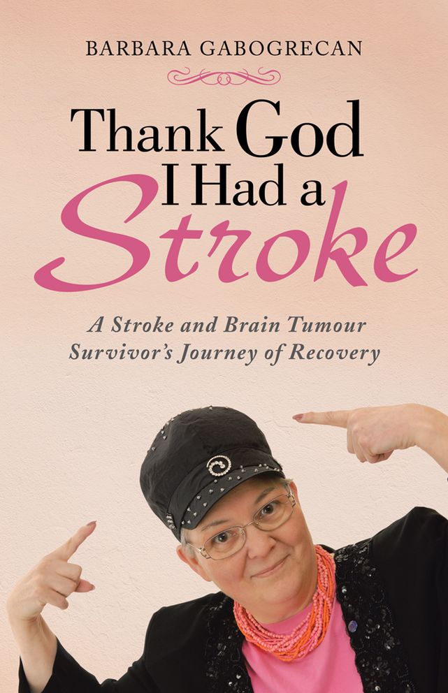 Thank God I Had a Stroke: A Stroke and Brain Tumour Survivor's Journey of Recovery