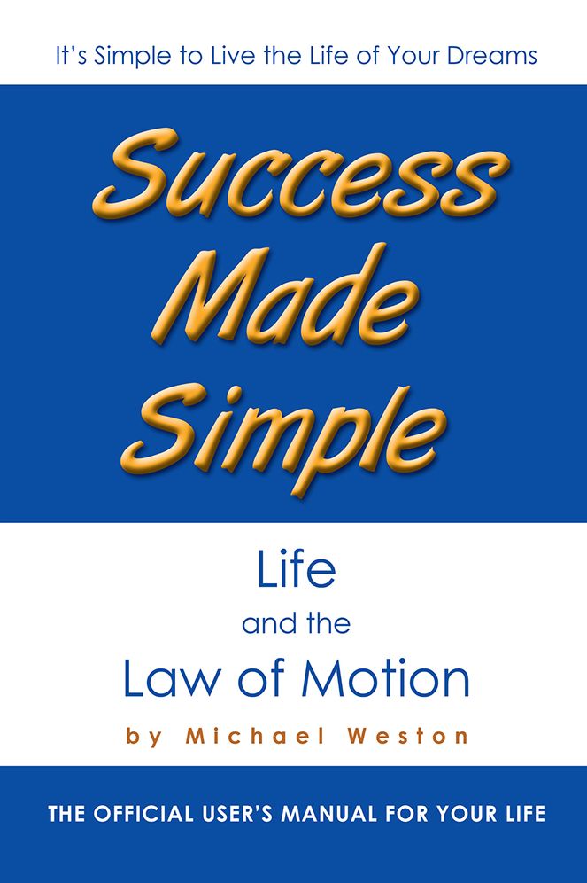Success Made Simple: Life and the Law of Motion: The Official User's Manual for Your Life