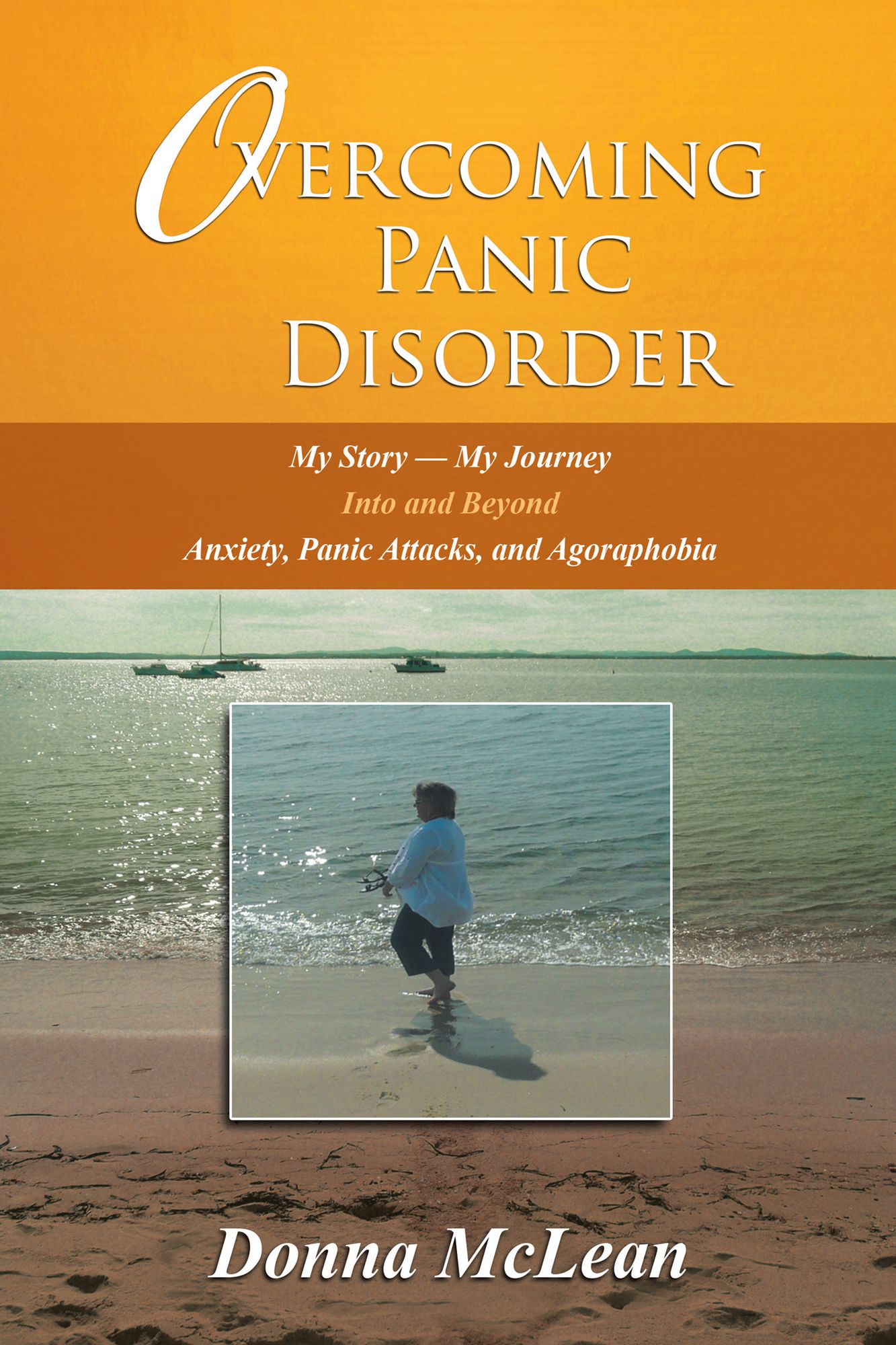 Overcoming Panic Disorder: My Story - My Journey into and beyond Anxiety, Panic Attacks, and Agoraphobia