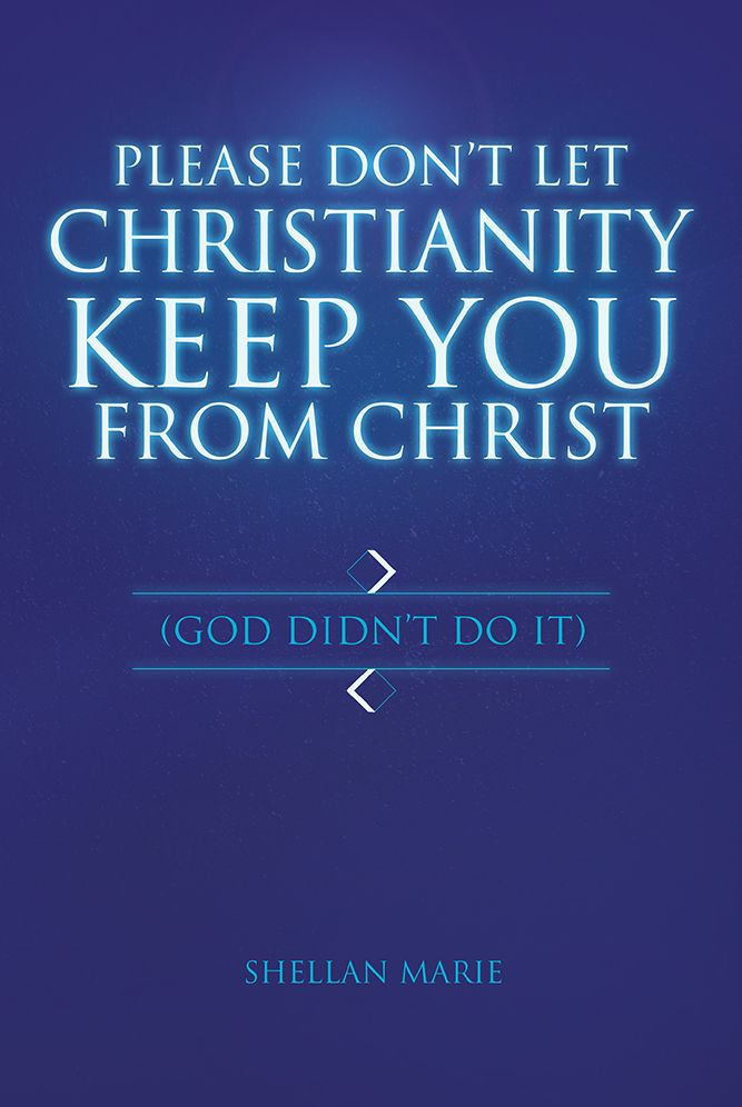Please Don't Let Christianity Keep You From Christ: (God Didn't Do It)