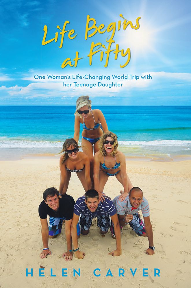 Life Begins at Fifty: One Woman's Life-Changing World Trip with her Teenage Daughter