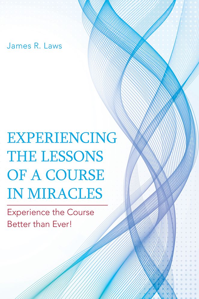 Experiencing the Lessons of A Course in Miracles: Experience the Course Better than Ever!
