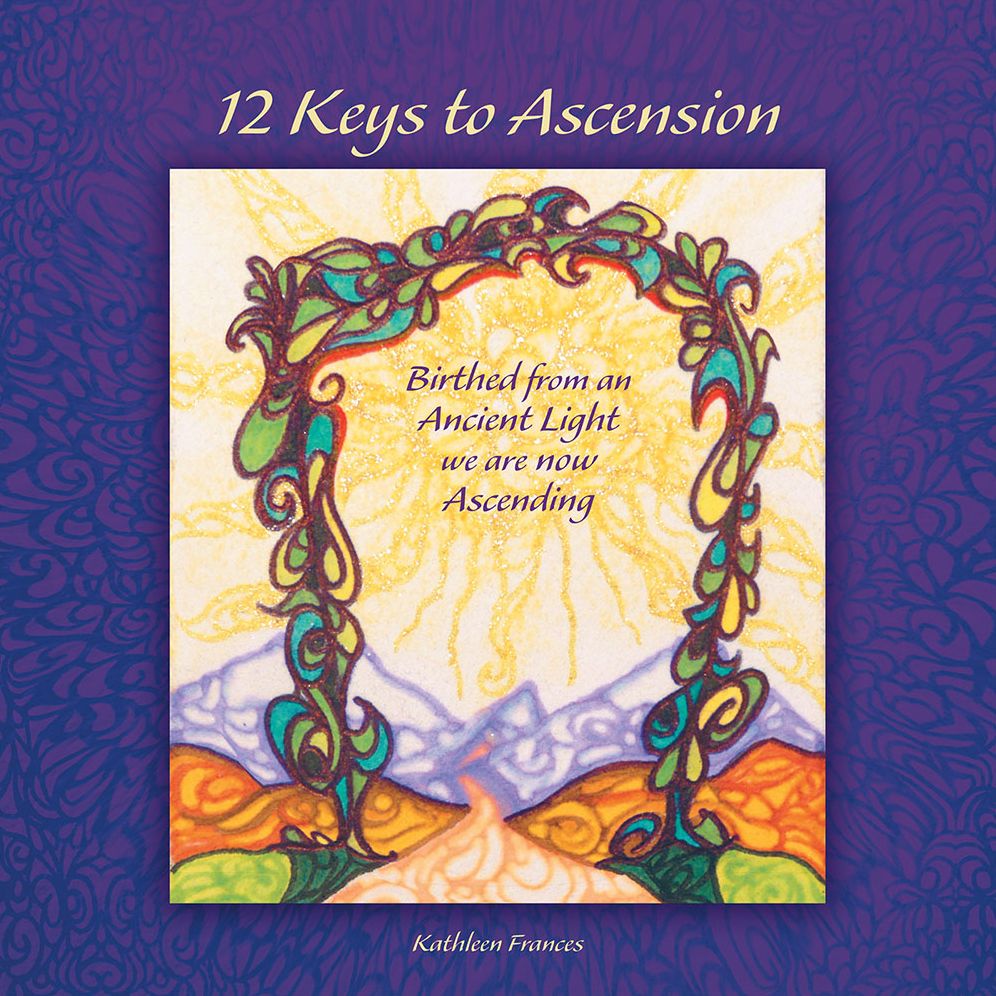 12 Keys to Ascension: Birthed from an Ancient Light We Are Now Ascending