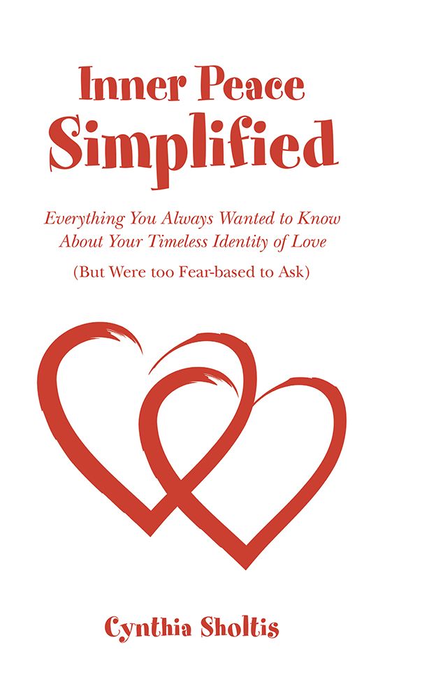 Inner Peace Simplified: Everything You Always Wanted to Know About Your Timeless Identity of Love (But Were too Fear-based to Ask)