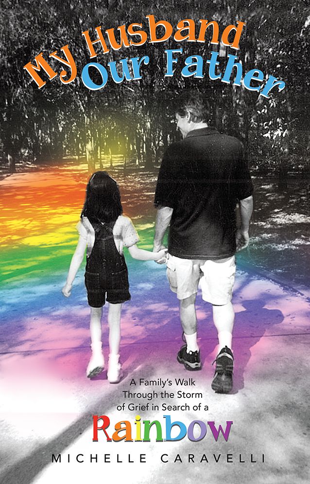 My Husband Our Father: A Family's Walk Through the Storm of Grief in Search of a Rainbow