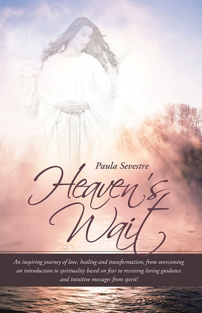 Heaven's Wait: An inspiring journey of love, healing and transformation; from overcoming an introduction to spirituality based on fear to receiving loving guidance and intuitive messages from spirit!