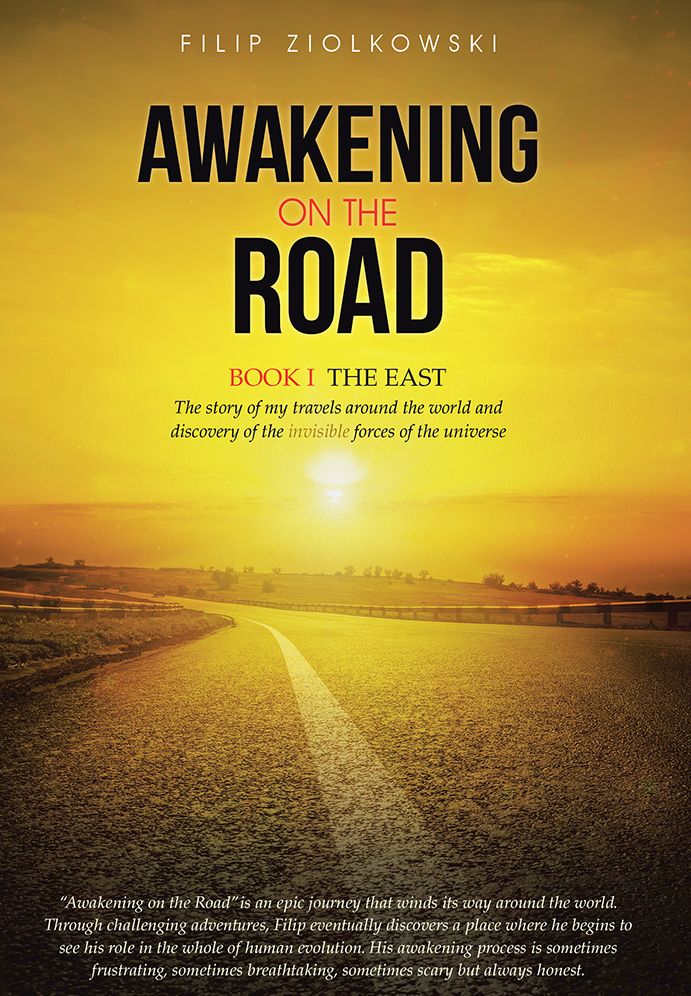 Awakening on the Road: Book I--The East, the Story of My Travels around the World and My Discovery of the Invisible Forces of the Universe