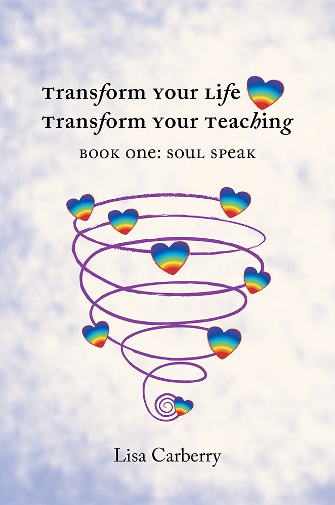 TRANSFORM YOUR LIFE, TRANSFORM YOUR TEACHING: BOOK 1: SOUL SPEAK