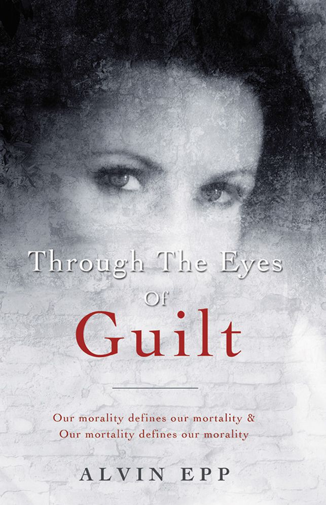Through the Eyes of Guilt: Motivation of Life " THROUGH the EYES of GUILT---- our morality defines our mortality and our mortality defines our morality
