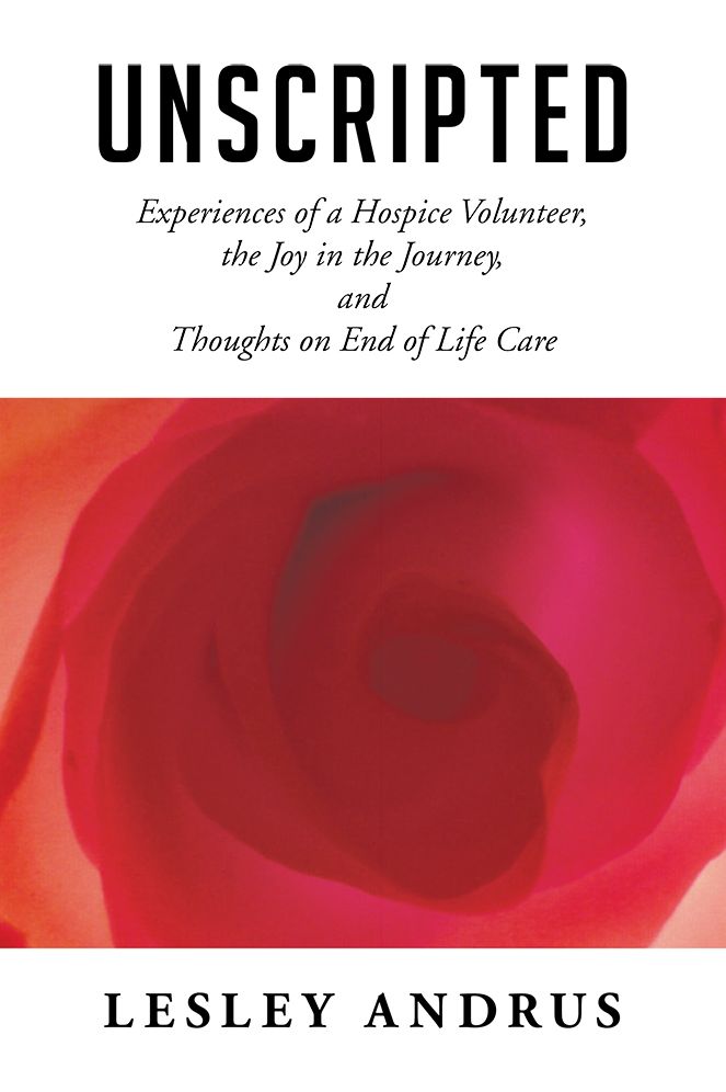 UNSCRIPTED: Experiences of a Hospice Volunteer, the Joy in the Journey, and Thoughts on End of Life Care