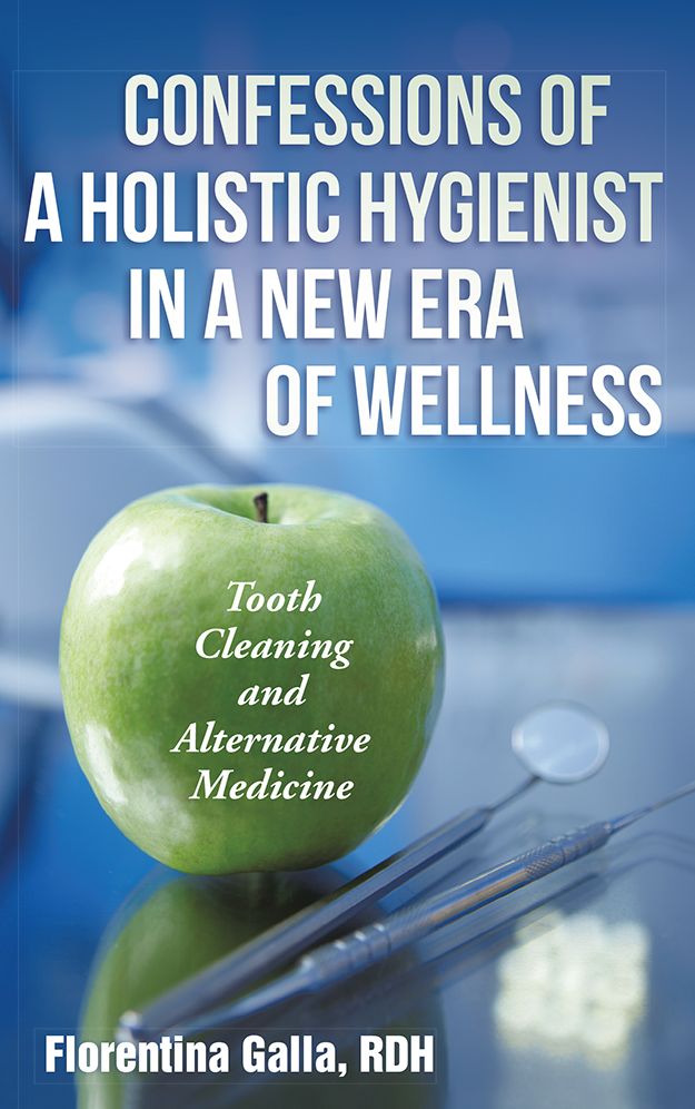 Confessions of a Holistic Hygienist in a New Era of Wellness: Tooth Cleaning and Alternative Medicine
