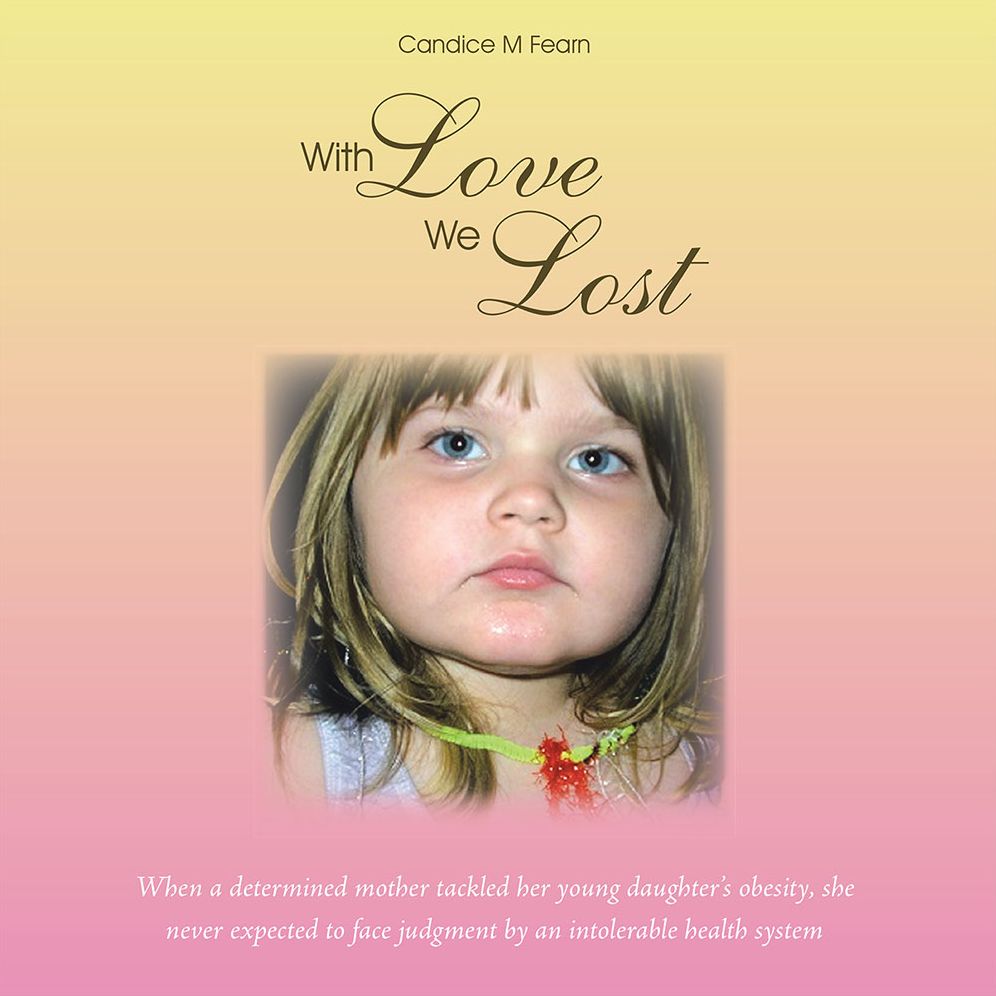 With Love We Lost: When a determined mother tackled her young daughter's obesity, she never expected to face judgment by an intolerable health system