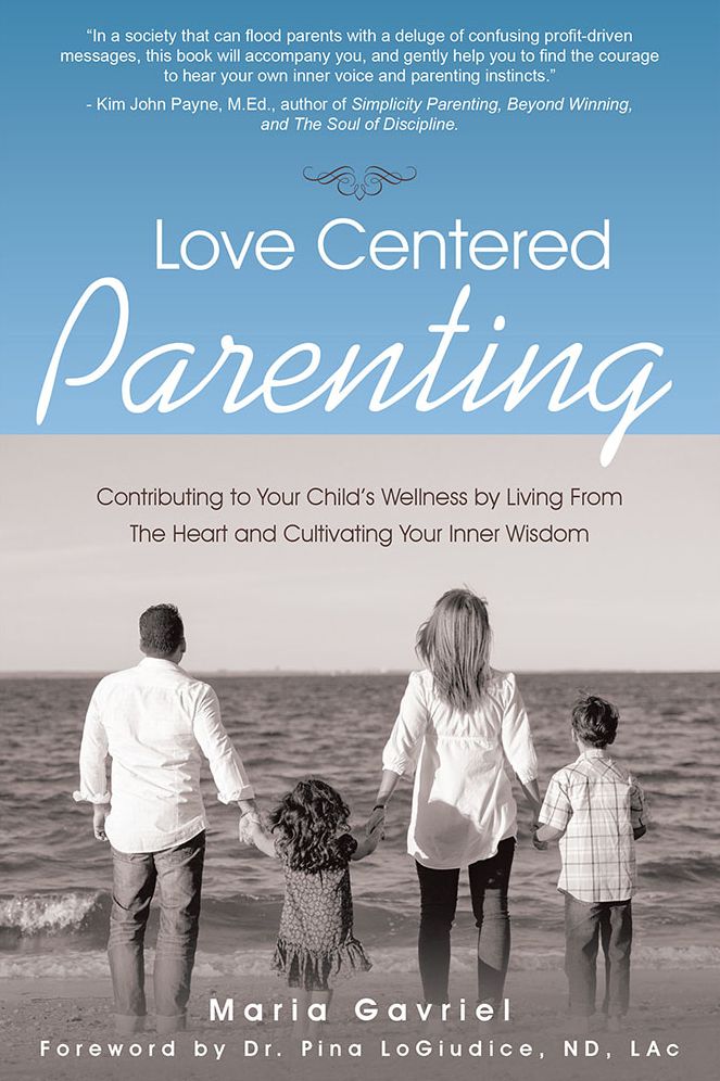 Love Centered Parenting: Contributing to Your Child's Wellness by Living From The Heart and Cultivating Your Inner Wisdom