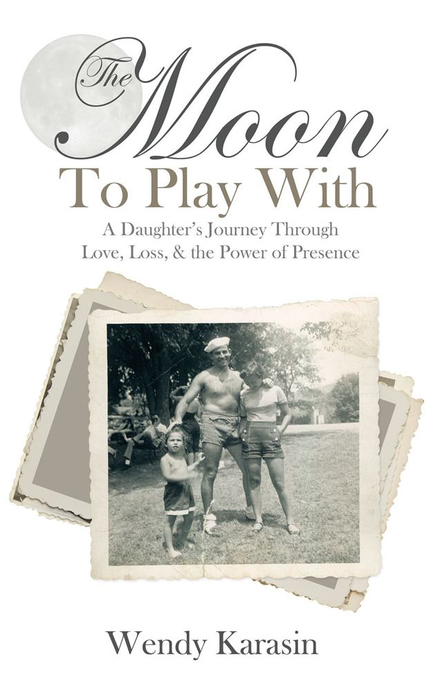 The Moon To Play With: A Daughter's Journey through Love, Loss, and the Power of Presence