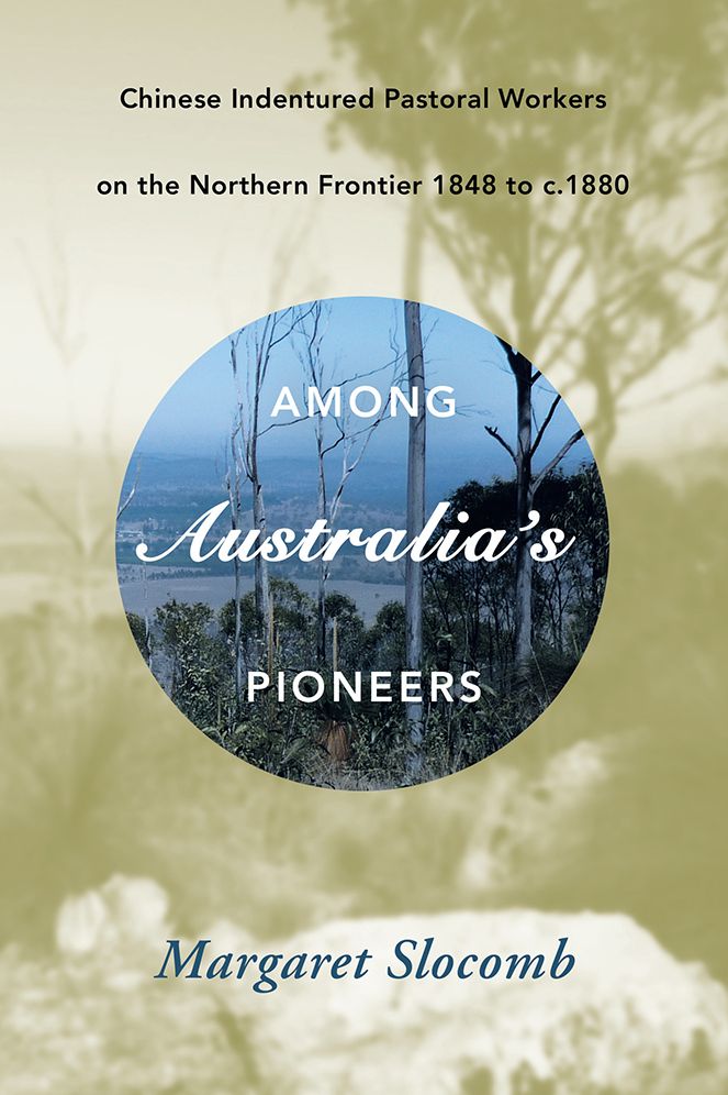 Among Australia's Pioneers: Chinese Indentured Pastoral Workers on the Northern Frontier 1848 to c.1880