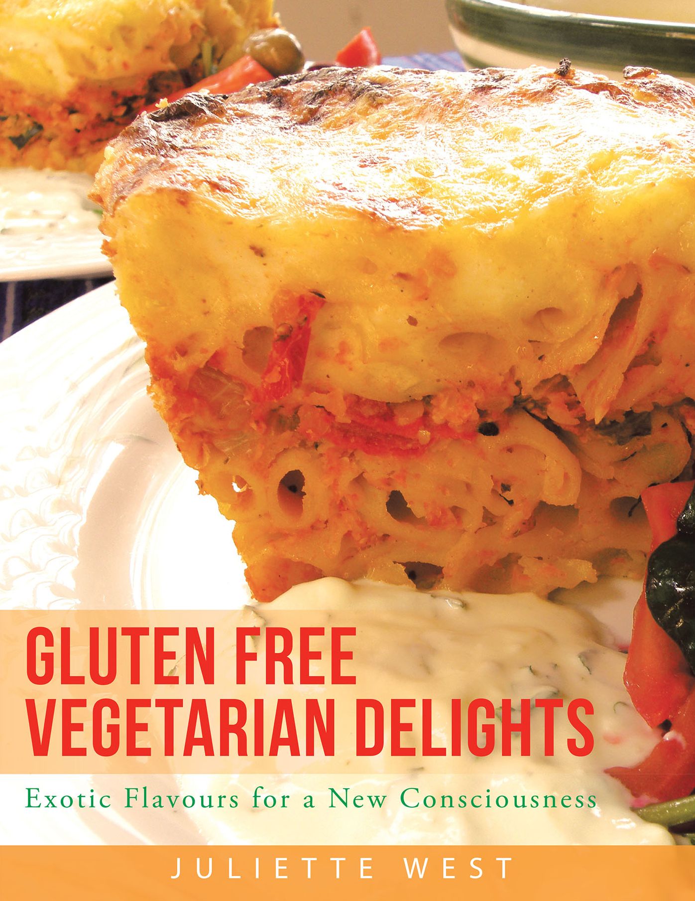 Gluten Free Vegetarian Delights: Exotic Flavours for a New Consciousness