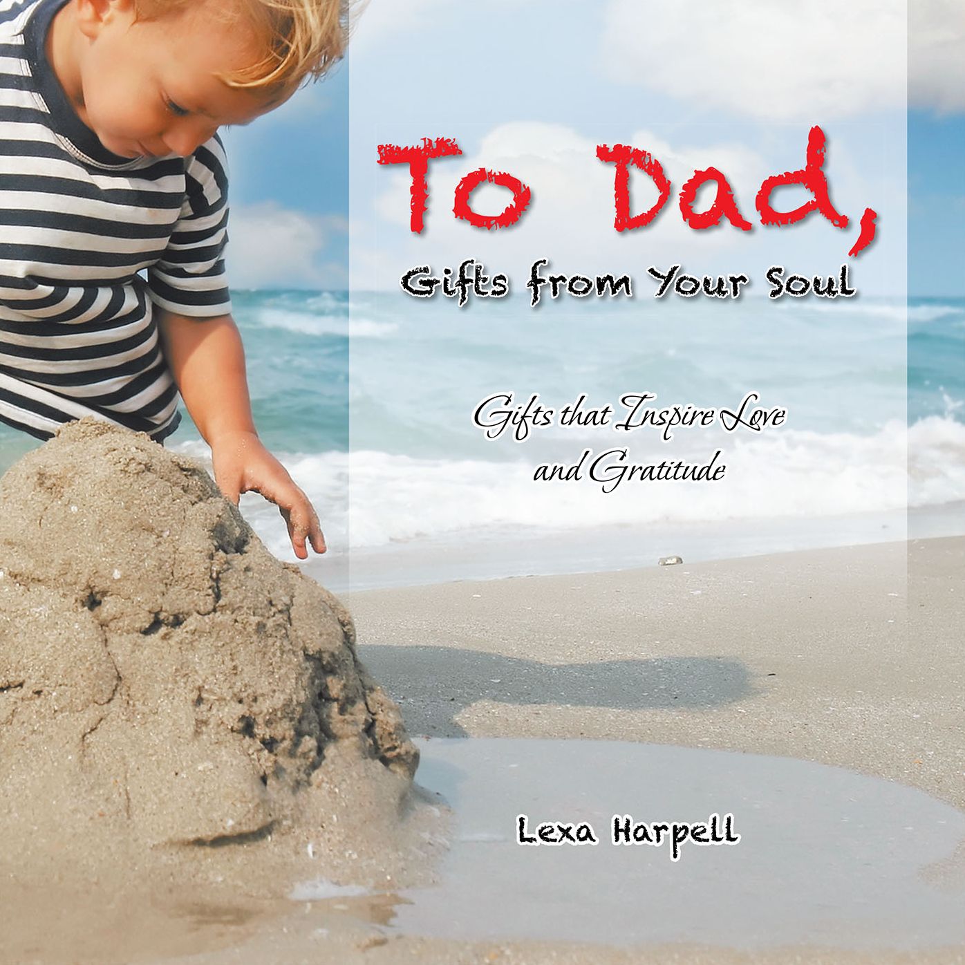 To Dad, Gifts from Your Soul: Gifts that Inspire Love and Gratitude