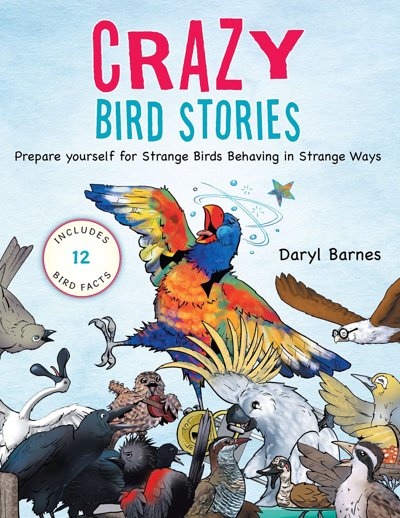 Crazy Bird Stories: Prepare Yourself for Strange Birds Behaving in Strange Ways