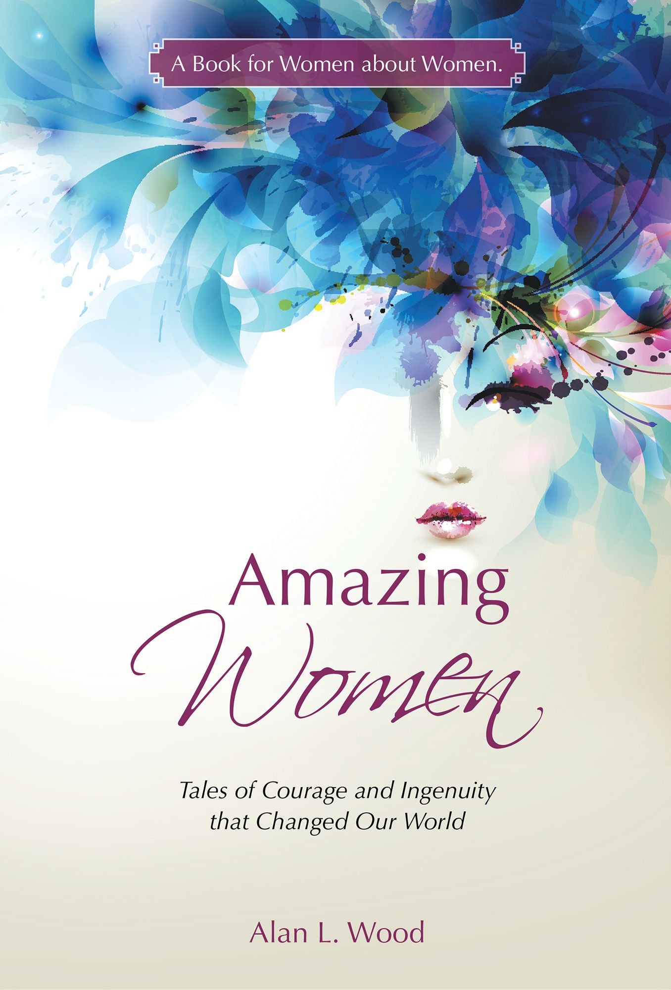 Amazing Women: Tales of Courage and Ingenuity that Changed Our World