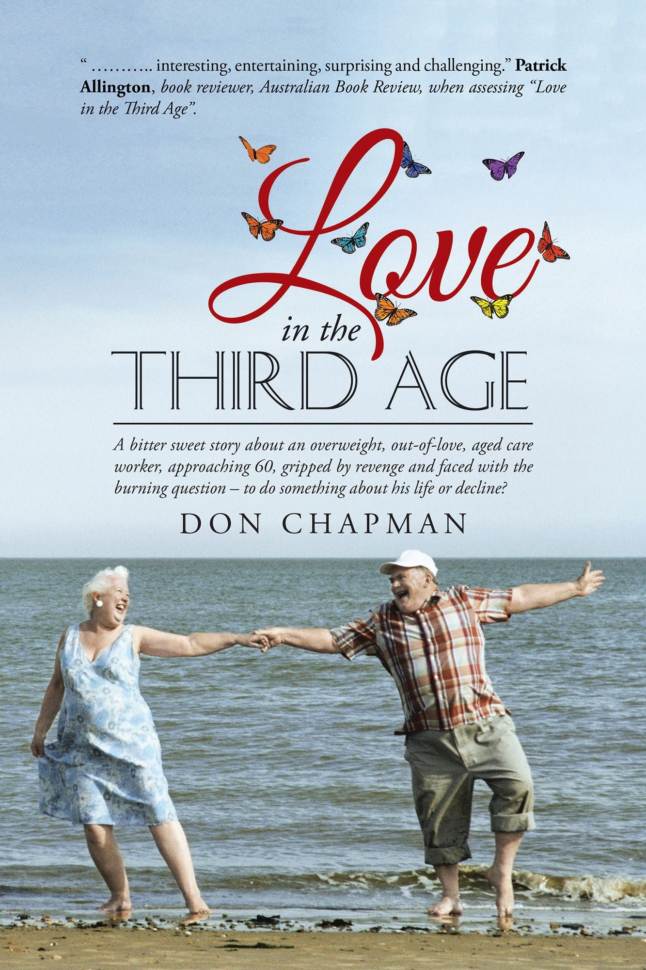 Love in the Third Age: A bitter sweet story about an overweight, out-of-love, aged care worker, approaching 60, gripped by revenge and faced with the burning question - to do something about his life or decline?