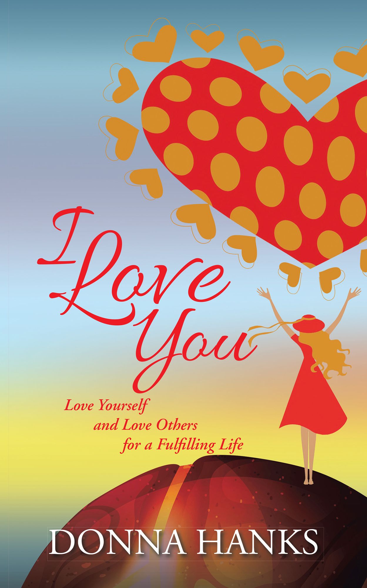 I Love You: Love Yourself and Love Others for a Fulfilling Life