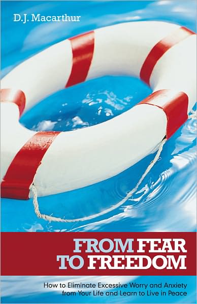 From Fear to Freedom: How to Eliminate Excessive Worry and Anxiety from Your Life and Learn to Live in Peace