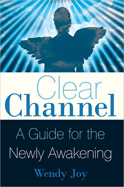 Clear Channel: A Guide for the Newly Awakening