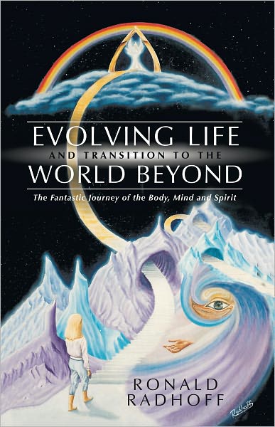 Evolving Life and Transition to the World Beyond: The Fantastic Journey of the Body, Mind and Spirit