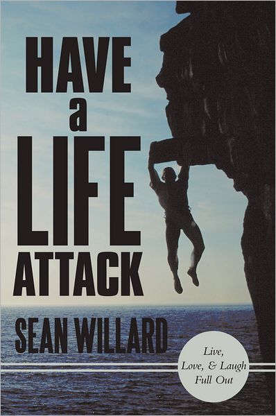 Have a Life Attack: Live, Love, and Laugh Full Out
