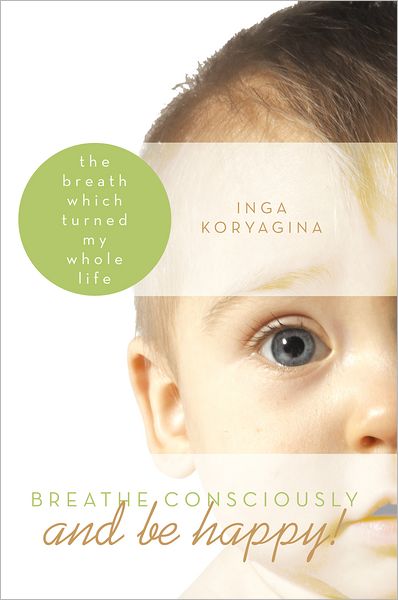 Breathe consciously and be happy!: the breath which turned my whole life