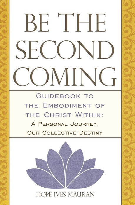 Be the Second Coming: Guidebook to the Embodiment of the Christ Within: A Personal Journey, Our Collective Destiny