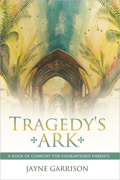 Tragedy's Ark: A Book of Comfort for Disheartened Parents