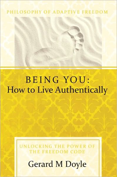 Being You: How to Live Authentically: Unlocking the Power of the Freedom Code and Incorporating the Philosophy of Adaptive Freedom