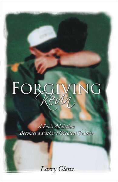 Forgiving Kevin: A Son's Addiction Becomes a Father's Greatest Teacher
