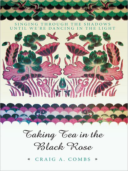 Taking Tea in the Black Rose: Singing Through the Shadows Until We're Dancing in the Light