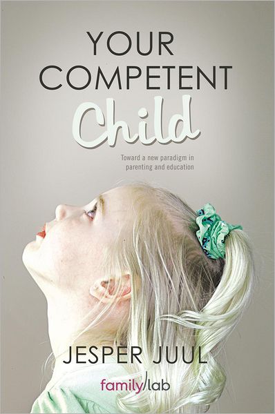YOUR COMPETENT CHILD: Toward a new paradigm in parenting and education