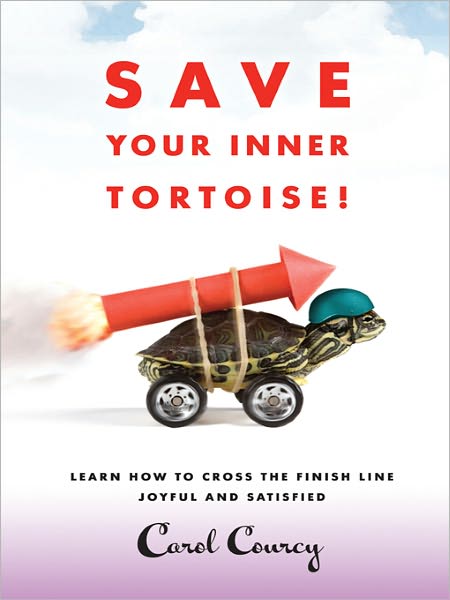 Save Your Inner Tortoise!: Learn how to Cross the Finish Line Joyful and Satisfied