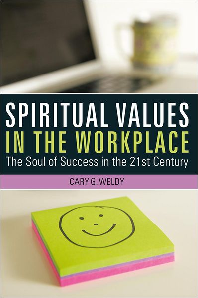 Spiritual Values in the Workplace: The Soul of Success in the 21st Century