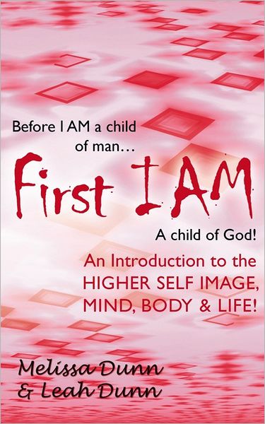 First IAM: An Introduction to the HIGHER SELF IMAGE, MIND, BODY & LIFE!