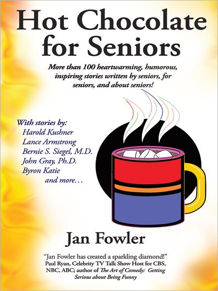 Hot Chocolate for Seniors: More than 100 heartwarming, humorous, inspiring stories written by seniors, for seniors, and about seniors!