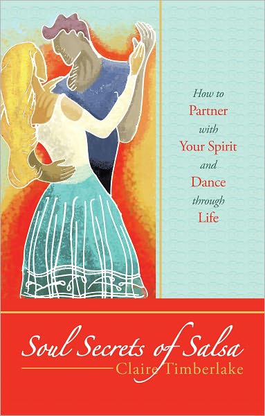 Soul Secrets of Salsa: How to Partner with Your Spirit and Dance through Life