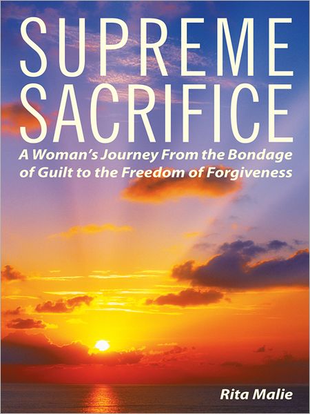 Supreme Sacrifice: A woman's journey from the bondage of guilt to the freedom of forgiveness.
