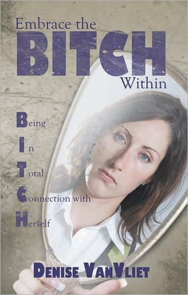 Embrace the BITCH Within: Being In Total Connection with Herself