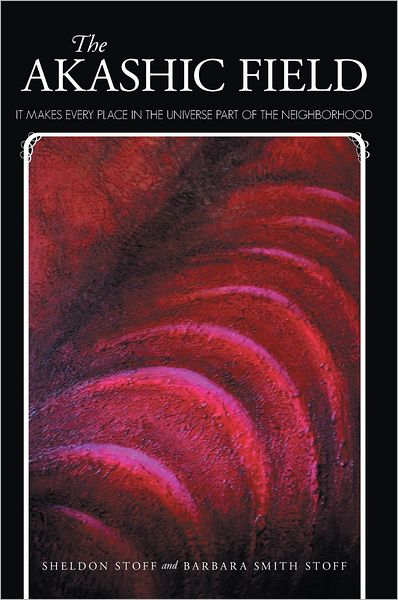 THE AKASHIC FIELD: IT MAKES EVERY PLACE IN THE UNIVERSE PART OF THE NEIGHBORHOOD