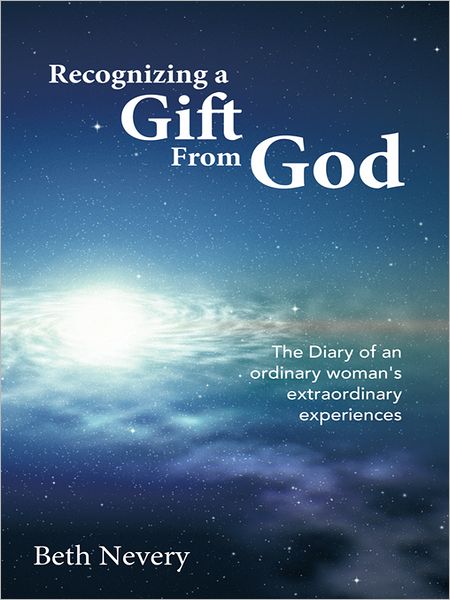 Recognizing a Gift From God: The Diary of an ordinary woman's extraordinary experiences