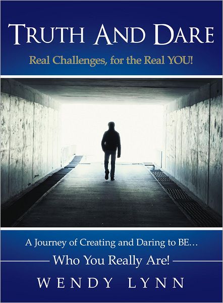 Truth And Dare: A Journey of Creating and Daring to BE... Who You Really Are!