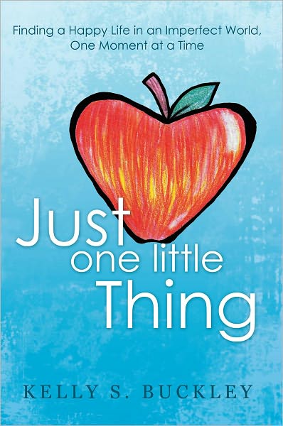Just One Little Thing: Finding a Happy Life in an Imperfect World, One Moment at a Time