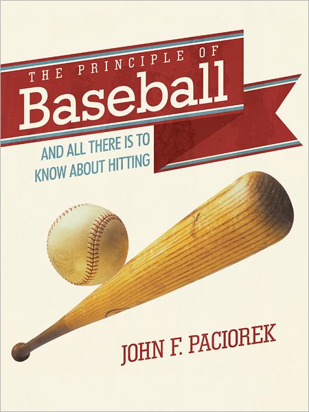 The Principle of Baseball: All There Is to Know about Hitting and More