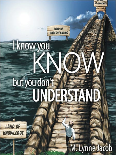 I know you KNOW: but you don't UNDERSTAND